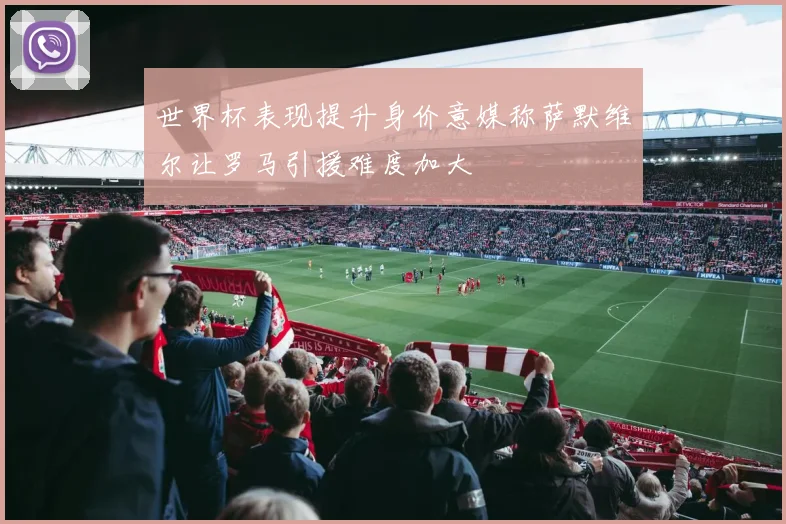世界杯表现提升身价意媒称萨默维尔让罗马引援难度加大