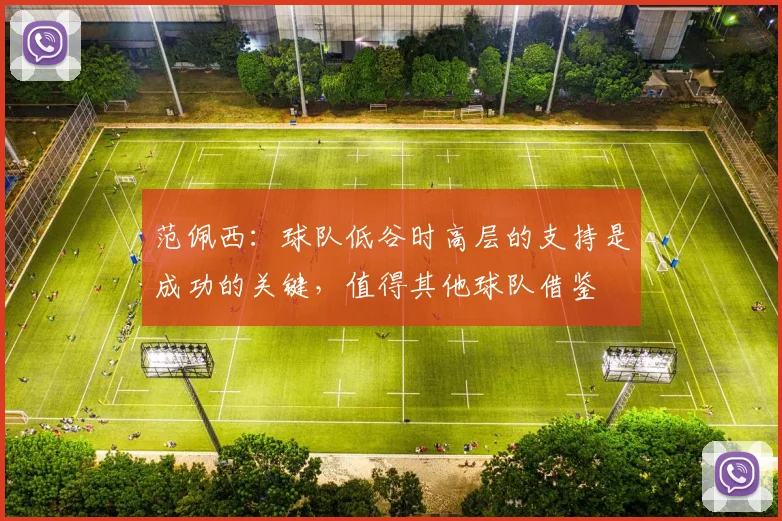 范佩西：球队低谷时高层的支持是成功的关键，值得其他球队借鉴